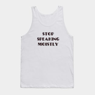 Stop Speaking Moistly Tank Top